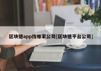 区块链app找哪家公司[区块链平台公司]