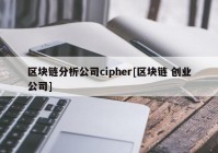 区块链分析公司cipher[区块链 创业公司]