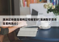澳洲区块链交易所公司哪家好[澳洲数字货币交易所简介]