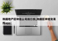 韩国地产区块链公司排行榜[韩国区块链交易所app]